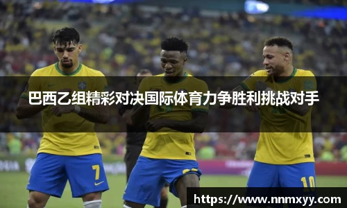 巴西乙组精彩对决国际体育力争胜利挑战对手