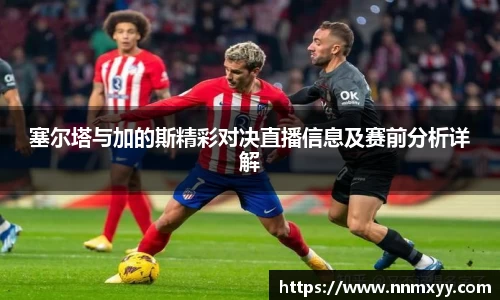 塞尔塔与加的斯精彩对决直播信息及赛前分析详解