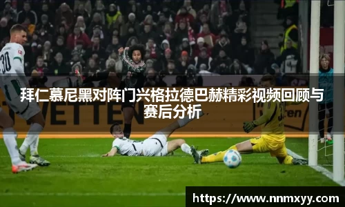 拜仁慕尼黑对阵门兴格拉德巴赫精彩视频回顾与赛后分析